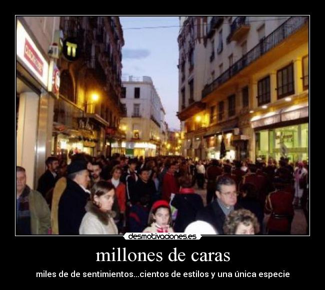 millones de caras - miles de de sentimientos...cientos de estilos y una única especie