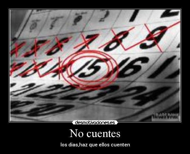 No cuentes - los dias,haz que ellos cuenten