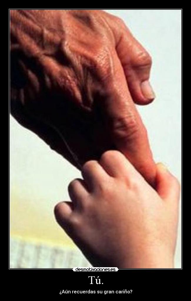 Tú. - ¿Aún recuerdas su gran cariño?