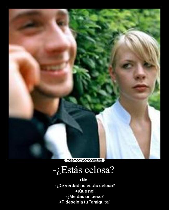-¿Estás celosa? -