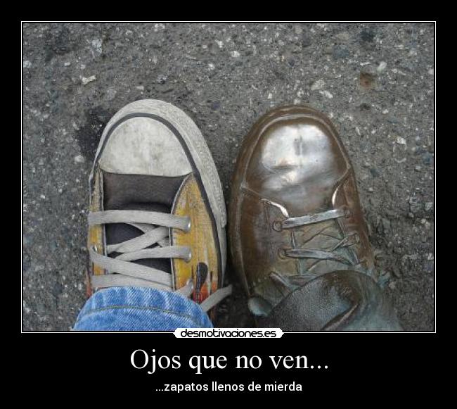 Ojos que no ven... - ...zapatos llenos de mierda