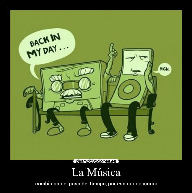 La Música - cambia con el paso del tiempo, por eso nunca morirá