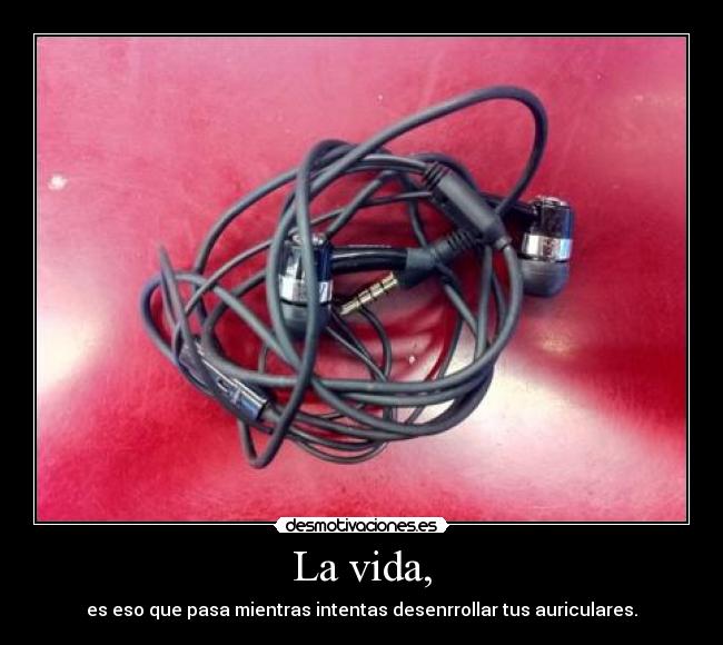 La vida, - es eso que pasa mientras intentas desenrrollar tus auriculares.