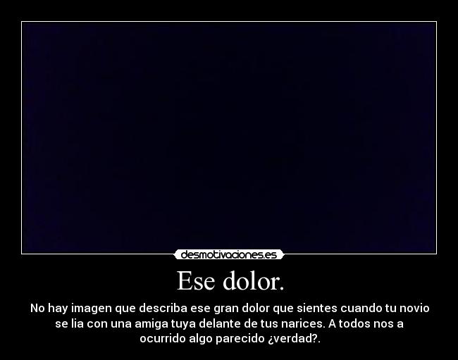 Ese dolor. -