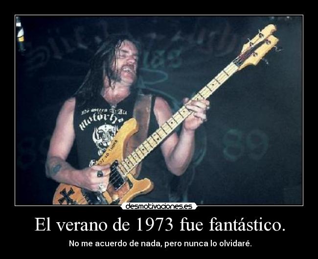 El verano de 1973 fue fantástico. - No me acuerdo de nada, pero nunca lo olvidaré.