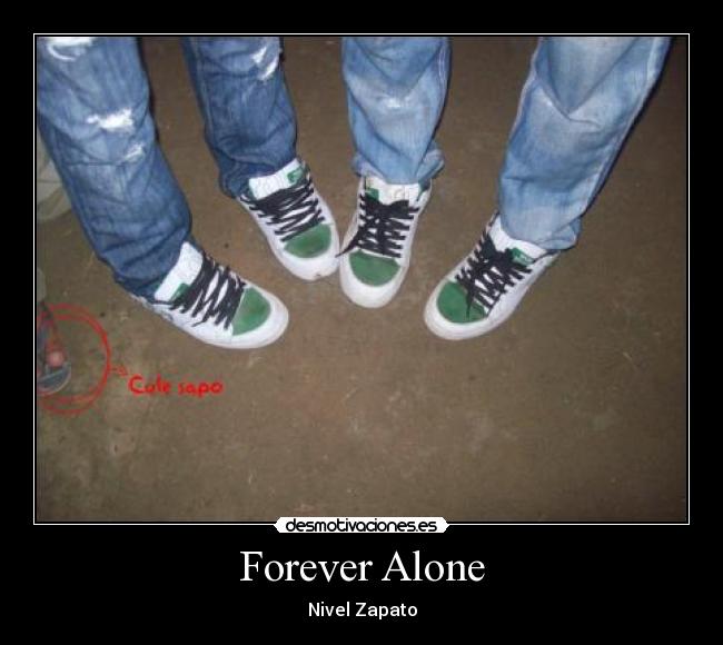 Forever Alone - Nivel Zapato