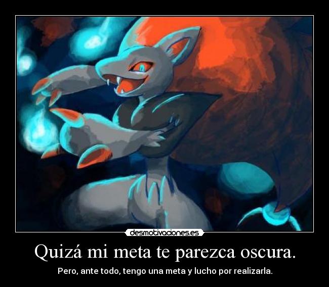 Quizá mi meta te parezca oscura. - Pero, ante todo, tengo una meta y lucho por realizarla.