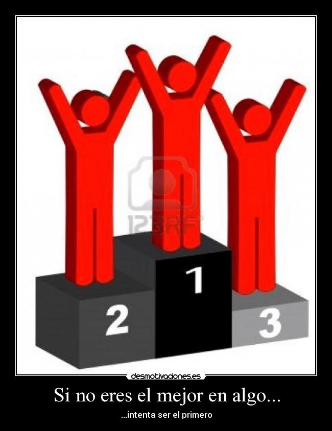 Si no eres el mejor en algo... -