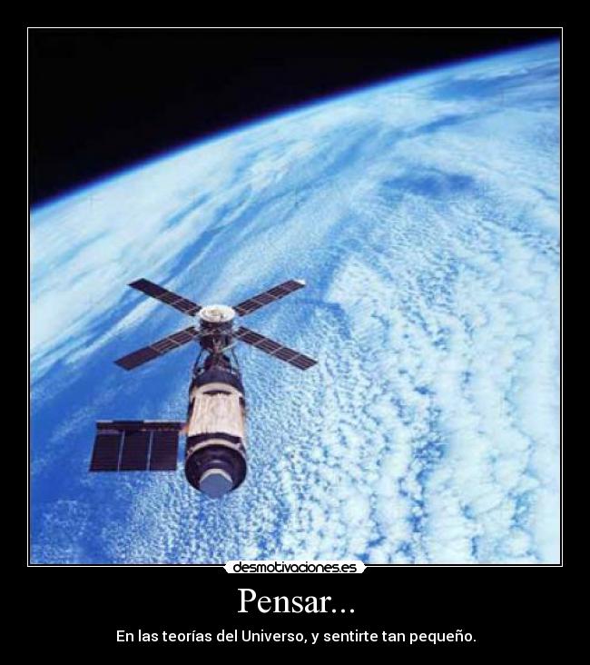 Pensar... - En las teorías del Universo, y sentirte tan pequeño.