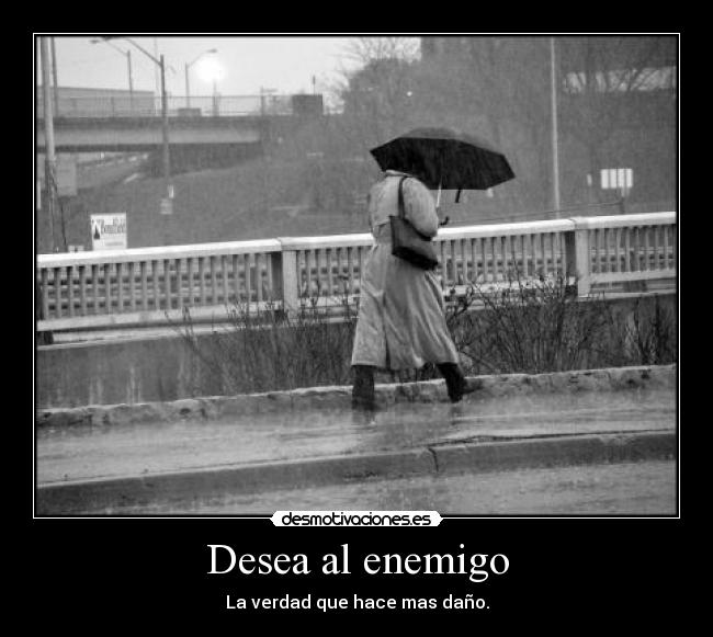 Desea al enemigo - La verdad que hace mas daño.