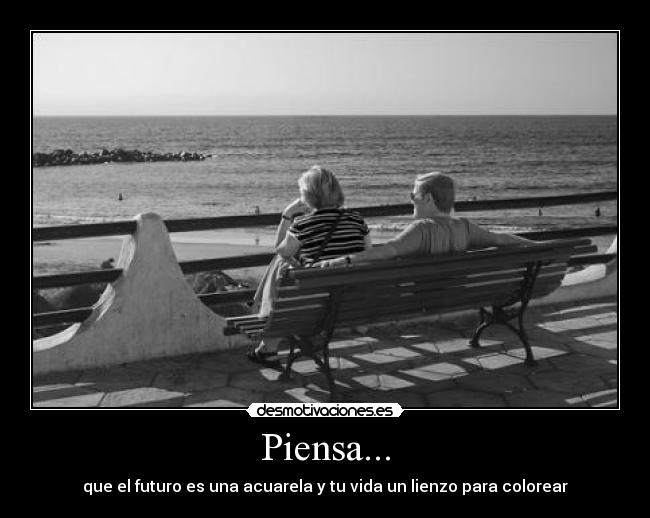 Piensa... - que el futuro es una acuarela y tu vida un lienzo para colorear