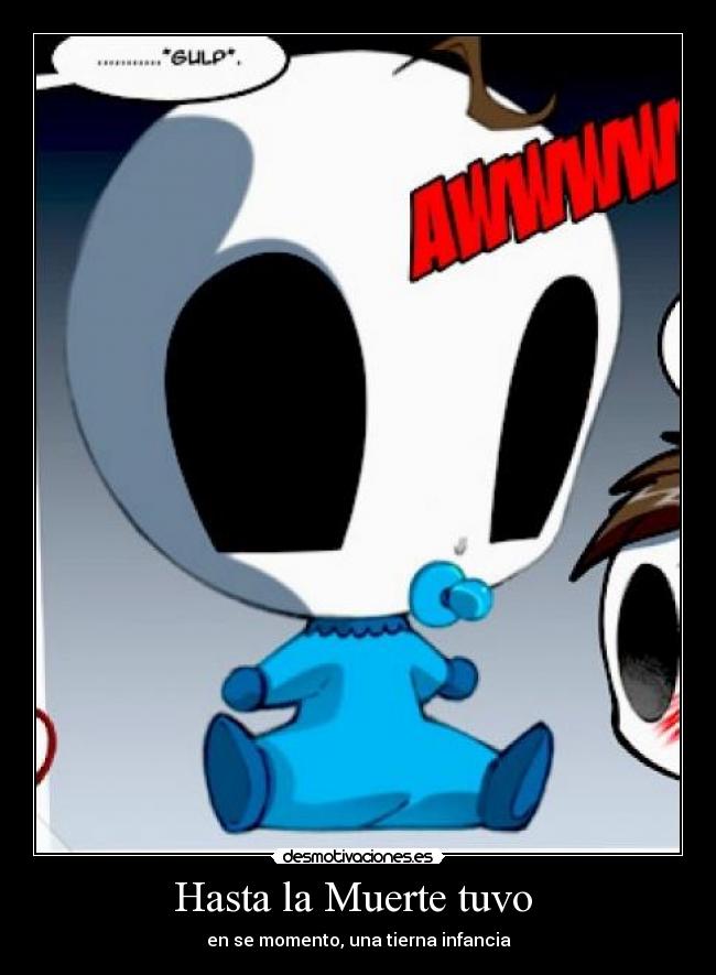 Hasta la Muerte tuvo - en se momento, una tierna infancia