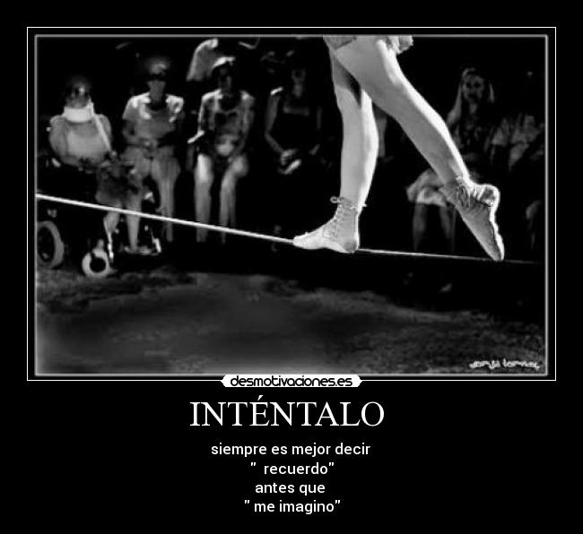 INTÉNTALO  - siempre es mejor decir 
  recuerdo
antes que 
 me imagino