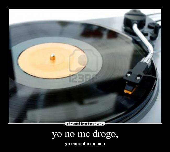 yo no me drogo, - yo escucho musica
