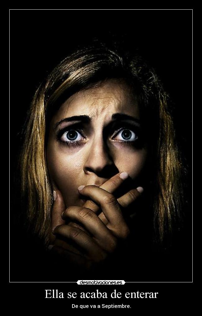 Ella se acaba de enterar - De que va a Septiembre.