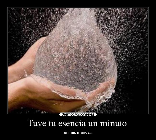 Tuve tu esencia un minuto -