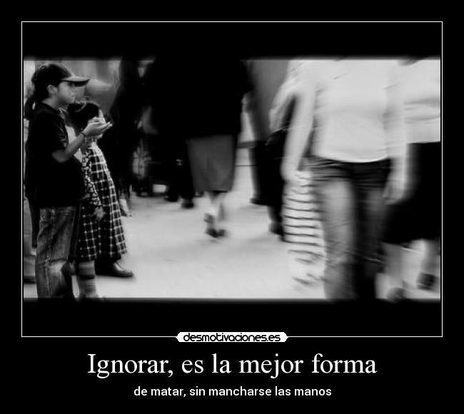 Ignorar, es la mejor forma - 