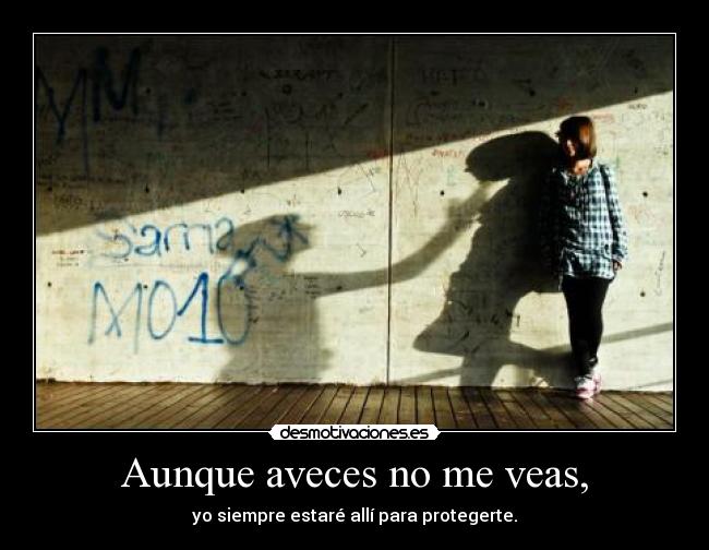 Aunque aveces no me veas, - yo siempre estaré allí para protegerte.