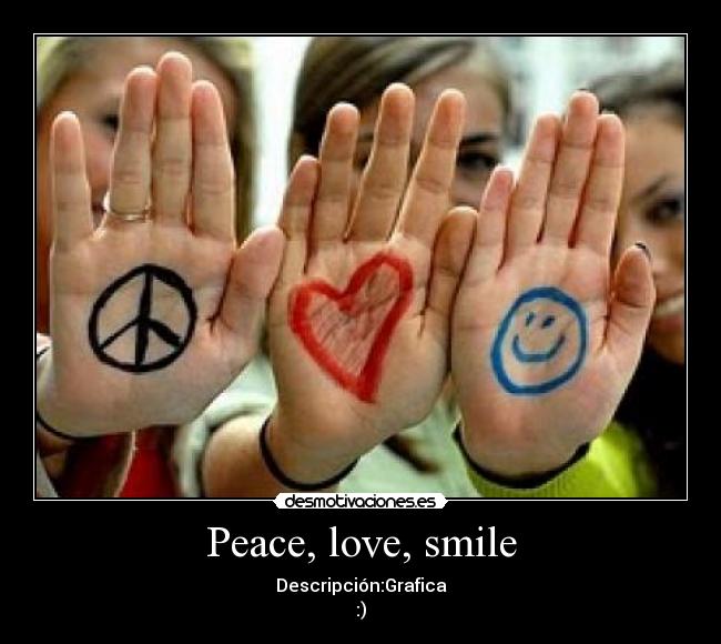 Peace, love, smile - Descripción:Grafica
:)