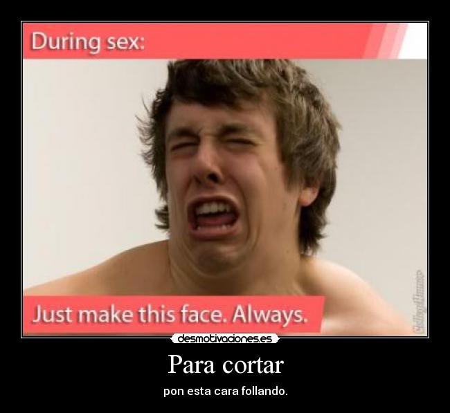 Para cortar - pon esta cara follando.