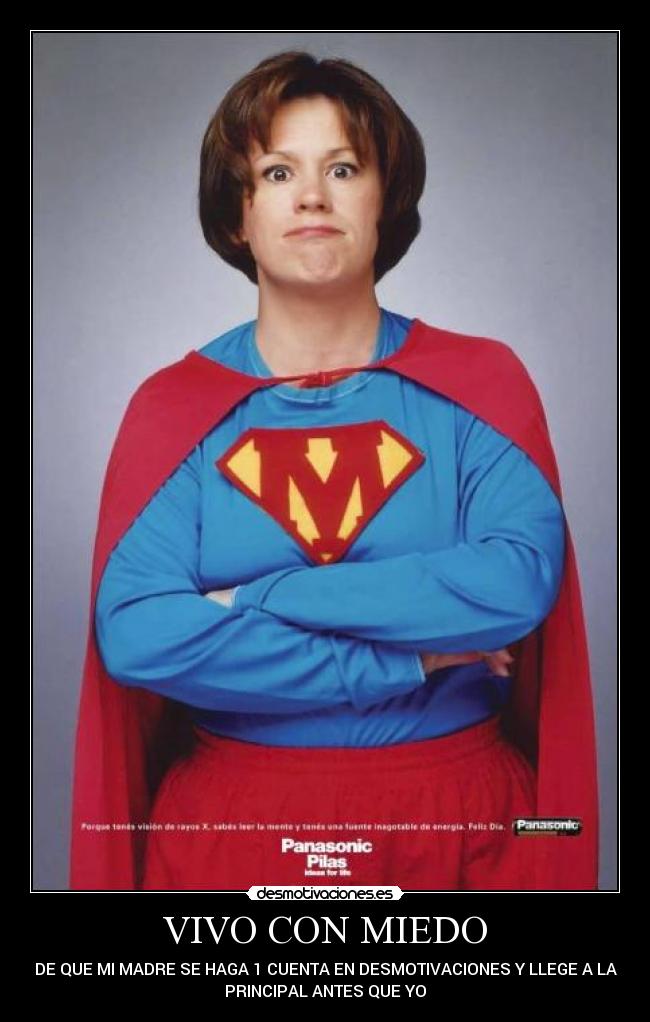 VIVO CON MIEDO - DE QUE MI MADRE SE HAGA 1 CUENTA EN DESMOTIVACIONES Y LLEGE A LA
PRINCIPAL ANTES QUE YO