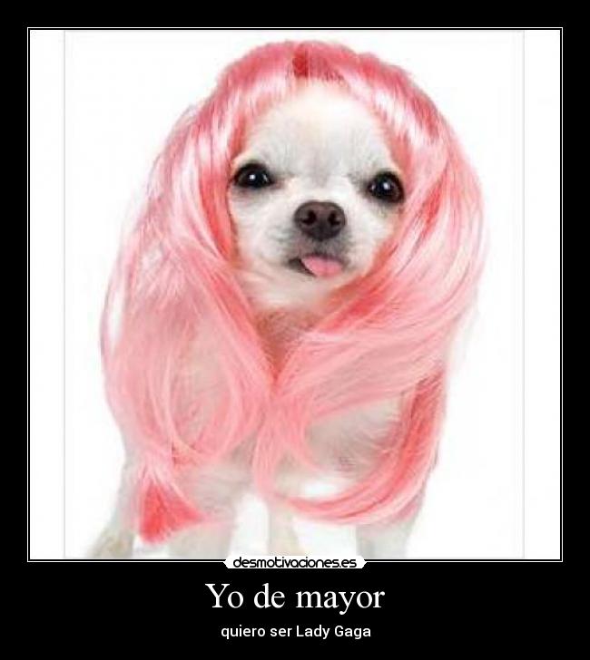 Yo de mayor - quiero ser Lady Gaga