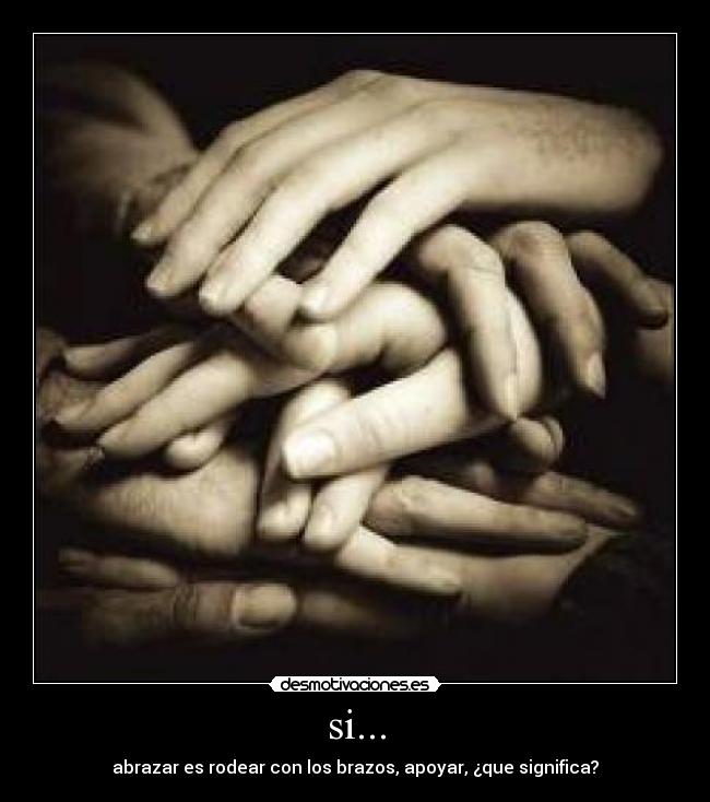 si... - abrazar es rodear con los brazos, apoyar, ¿que significa?