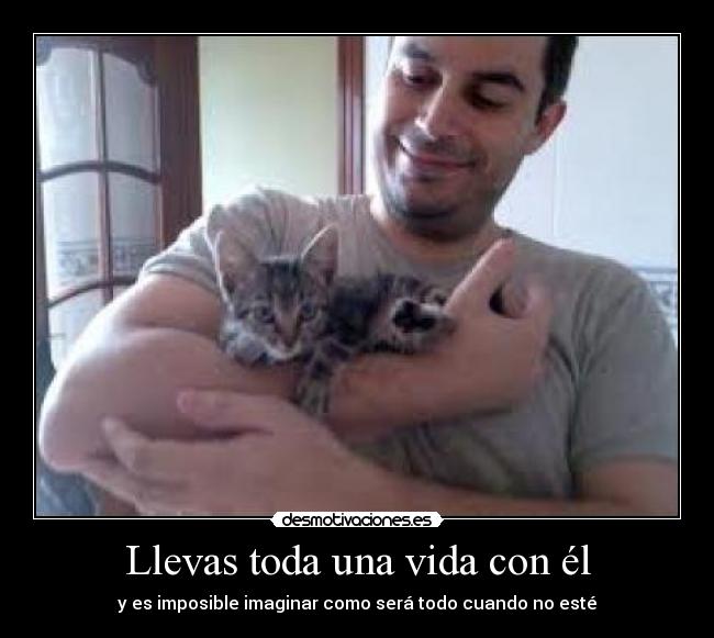 Llevas toda una vida con él - 