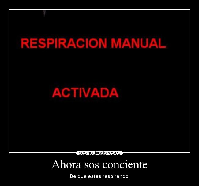 Ahora sos conciente - De que estas respirando 