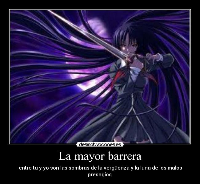 La mayor barrera - entre tu y yo son las sombras de la vergüenza y la luna de los malos presagios.