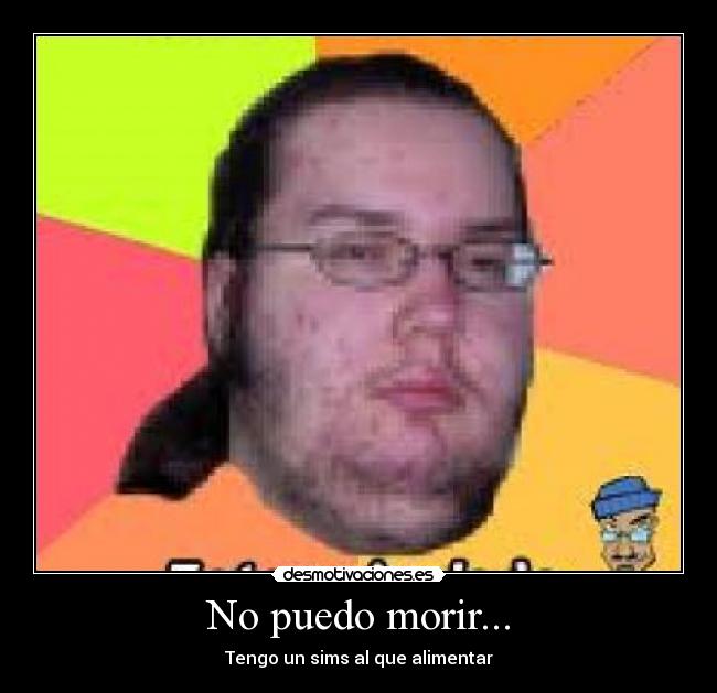 No puedo morir... -