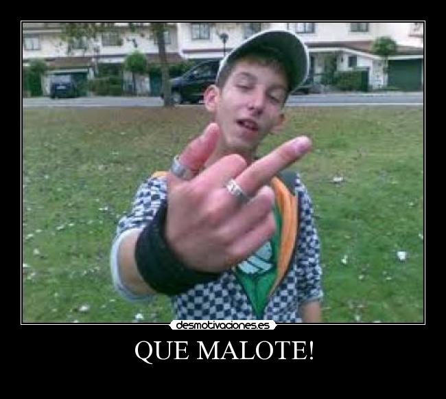 QUE MALOTE! -