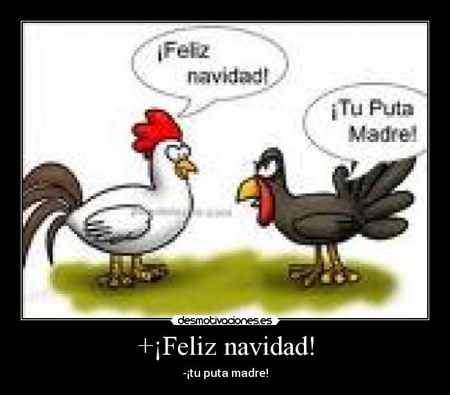 +¡Feliz navidad! - -¡tu puta madre!