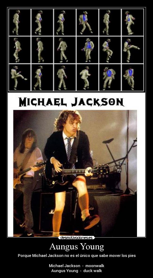 Aungus Young - Porque Michael Jackson no es el único que sabe mover los pies
Michael Jackson - moonwalk
Aungus Young - duck walk