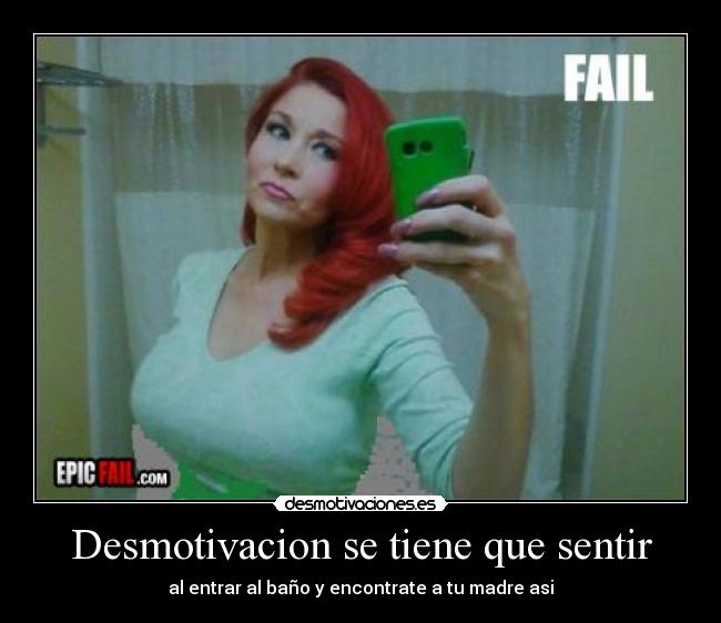 Desmotivacion se tiene que sentir - al entrar al baño y encontrate a tu madre asi