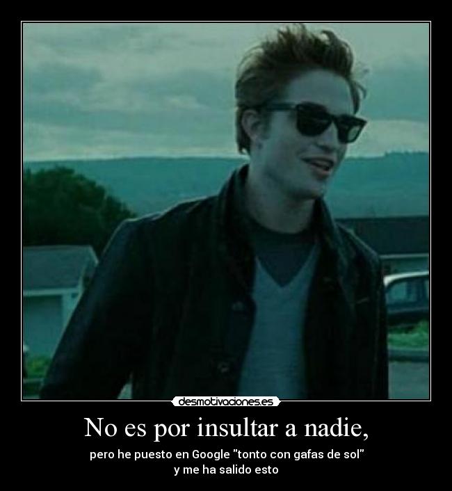 No es por insultar a nadie, - 