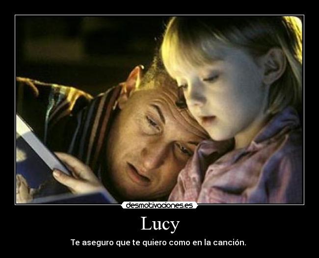 Lucy - Te aseguro que te quiero como en la canción.