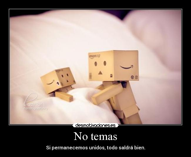 No temas - Si permanecemos unidos, todo saldrá bien.