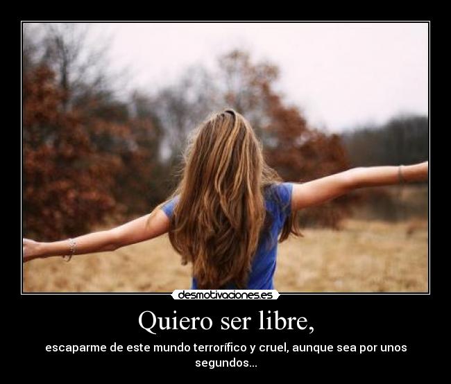 Quiero ser libre, -