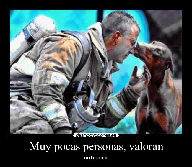 Muy pocas personas, valoran - su trabajo.