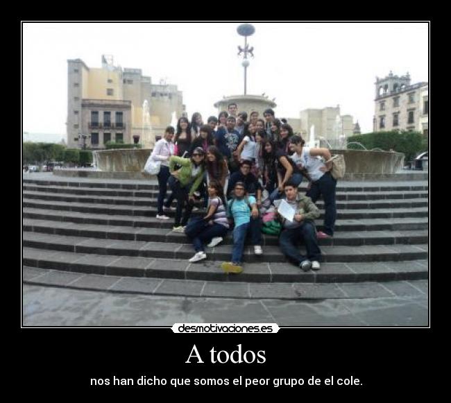 A todos - nos han dicho que somos el peor grupo de el cole.