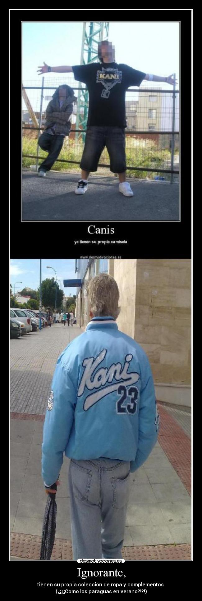 Ignorante, - tienen su propia colección de ropa y complementos
(¿¡¿¡Como los paraguas en verano?!?!)