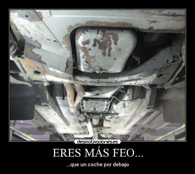 ERES MÁS FEO... - ...que un coche por debajo