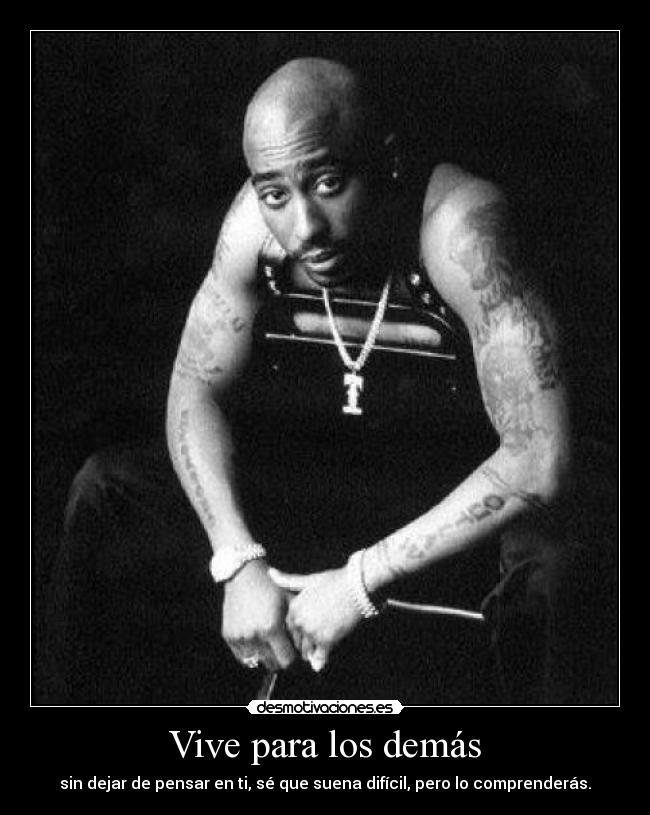 Vive para los demás - sin dejar de pensar en ti, sé que suena difícil, pero lo comprenderás.