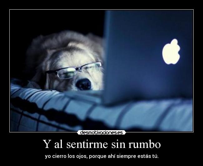 Y al sentirme sin rumbo - 