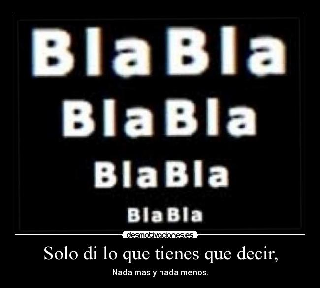 Solo di lo que tienes que decir, - 