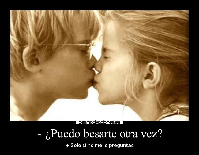 - ¿Puedo besarte otra vez? -