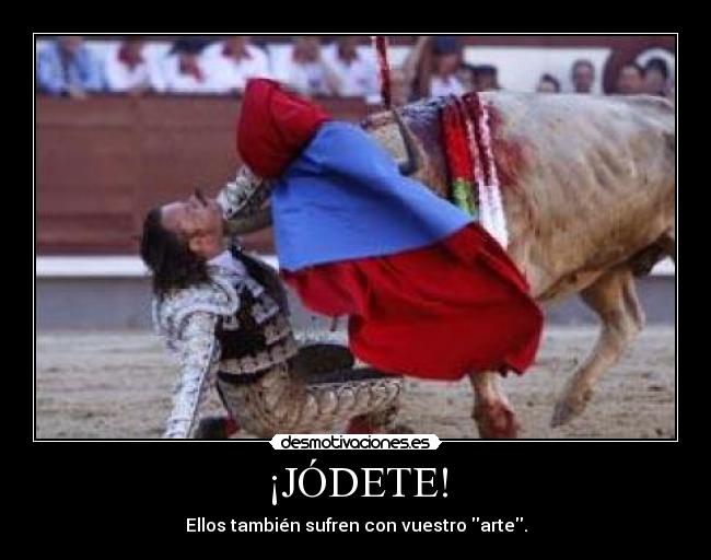 ¡JÓDETE! - Ellos también sufren con vuestro arte.