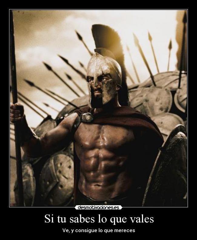 Si tu sabes lo que vales - Ve, y consigue lo que mereces