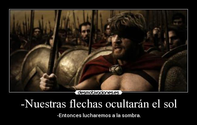 -Nuestras flechas ocultarán el sol - -Entonces lucharemos a la sombra.